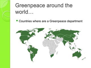 Greenpeace around the
world…
 Countries where are a Greenpeace department
 