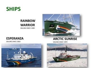 SHIPS
ARCTIC SUNRISE
SAILING SINCE 1997.
ESPERANZA
SAILING SINCE 2002
RAINBOW
WARRIOR
SAILING SINCE 1989
 