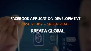 KREATA GLOBAL
FACEBOOK APPLICATION DEVELOPMENT
CASE STUDY – GREEN PEACE
 