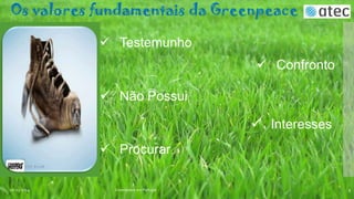 Os valores fundamentais da Greenpeace
 Testemunho
 Confronto
 Não Possui

 Interesses
 Procurar
06-03-2014

Greenpeace em Portugal

5

 