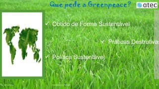 Que pede a Greenpeace?
 Obtido de Forma Sustentável

 Práticas Destrutivas
 Política Sustentável

06-03-2014

Greenpeace em Portugal

8

 