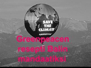 Greenpeacen resepti Balin mandaatiksi   