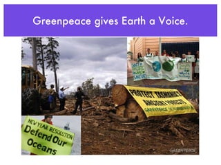 Greenpeace gives Earth a Voice.