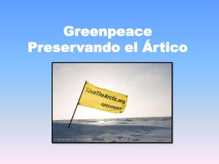 Greenpeace
Preservando el Ártico
 