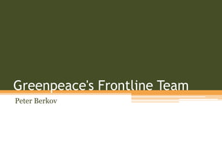 Greenpeace's Frontline Team
Peter Berkov
 