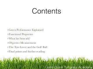 John Quinn Turfgrass Academy
Contents
Green Performance Explained
Functional Properties
What lies beneath?
Objective Measu...