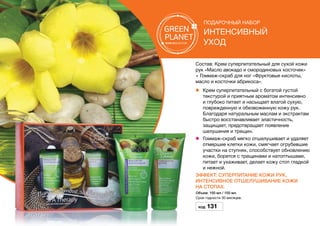 Подарочный набор
Интенсивный
уход
Состав: Крем суперпитательный для сухой кожи
рук «Масло авокадо и смородиновых косточек»
+ Гоммаж-скраб для ног «Фруктовые кислоты,
масло и косточки абрикоса».
l	 Крем суперпитательный с богатой густой
текстурой и приятным ароматом интенсивно
и глубоко питает и насыщает влагой сухую,
поврежденную и обезвоженную кожу рук.
Благодаря натуральным маслам и экстрактам
быстро восстанавливает эластичность,
защищает, предотвращает появление
шелушения и трещин.
l	Гоммаж-скраб мягко отшелушивает и удаляет
отмершие клетки кожи, смягчает огрубевшие
участки на ступнях, способствует обновлению
кожи, борется с трещинами и натоптышами,
питает и ухаживает, делает кожу стоп гладкой
и нежной.
Эффект: Суперпитание кожи рук,
интенсивное отшелушивание кожи
на стопах.
Объем: 150 мл / 150 мл.
Срок годности 30 месяцев.
Код 131
 