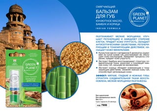 смягчающий
Бальзам
для губ
Кунжутное масло,
бамбук и корица
i n d i a n f o r m u l a
Разглаживает мелкие морщинки, улуч-
шает регенерацию и замедляет старение
клеток, придаёт коже упругость, обладает
антисептическими свойствами, регенери-
рующим и тонизирующим действием, на-
сыщает кожу минералами.
l	 Кунжутное масло с витамином Е деликатно ухажи-
вает за сухой кожей губ, разглаживает её, обога-
щает кожу кислородом. Замедляет процессы ста-
рения, придает коже упругость.
l	 Экстракт бамбука восстанавливает структуру со-
единительной ткани, укрепляет и тонизирует неж-
ную кожу губ, насыщая ее минералами.
l	 Экстракт корицы обладает освежающим и тони-
зирующим действием, оживляя нежную кожу губ,
способствует регенерации кожи.
Эффект: Мягкие, гладкие и нежные губы.
Структура соединительной ткани восста-
новлена, мелкие морщинки разглажены.
Без красителей.
Без минеральных масел.
Вес 4,5 г.
Срок годности 24 месяцa.
Код 7906
 