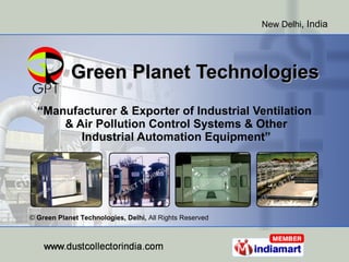 Green Planet Technologies “ Manufacturer & Exporter of Industrial Ventilation  & Air Pollution Control Systems & Other  Industrial Automation Equipment” ©  Green Planet Technologies, Delhi,  All Rights Reserved 