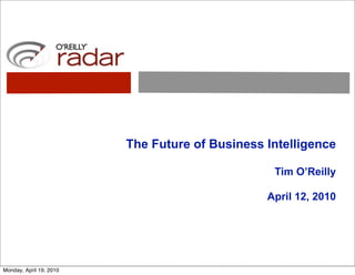 The Future of Business Intelligence

                                                 Tim O’Reilly

                                                April 12, 2010




Monday, April 19, 2010
 
