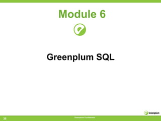 Module 6


     Greenplum SQL




          Greenplum Confidential
35
 