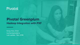 © Copyright 2017 Pivotal Software, Inc. All rights Reserved.
Pivotal Greenplum
Hadoop Integration with PXF
Kong Yew, Chan
kochan@pivotal.io
Last update: Nov 2018
 