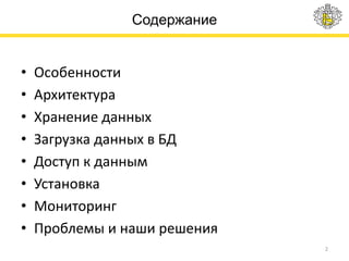 Содержание
• Особенности
• Архитектура
• Хранение данных
• Загрузка данных в БД
• Доступ к данным
• Установка
• Мониторинг
• Проблемы и наши решения
2
 