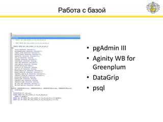 Работа с базой
• pgAdmin III
• Aginity WB for
Greenplum
• DataGrip
• psql
 