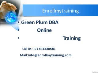 Enrollmytraining
• Green Plum DBA
• Online
• Training
Call Us: +91-8333980981
Mail:info@enrollmytraining.com
 