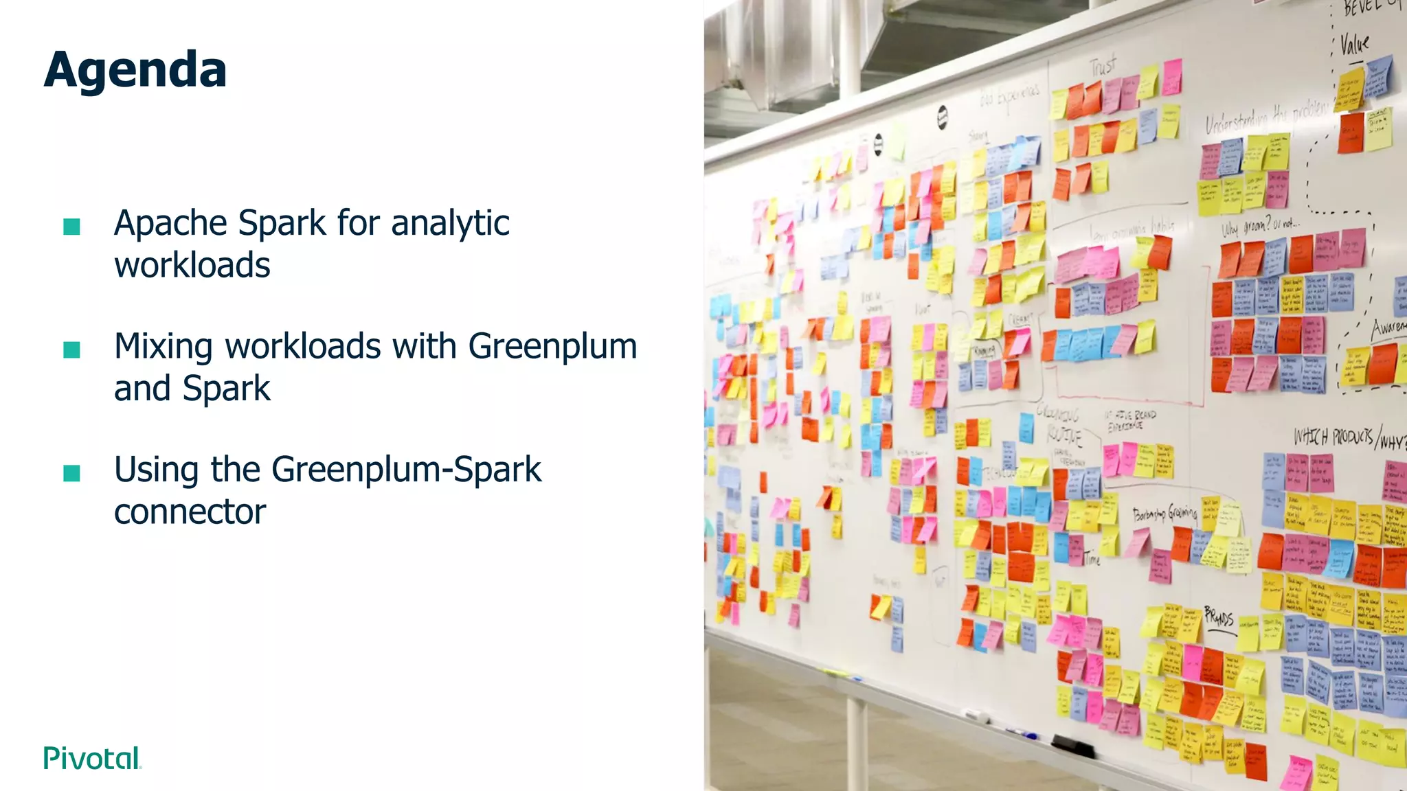 Cover w/ Image
Agenda
■ Apache Spark for analytic
workloads
■ Mixing workloads with Greenplum
and Spark
■ Using the Greenplum-Spark
connector
 
