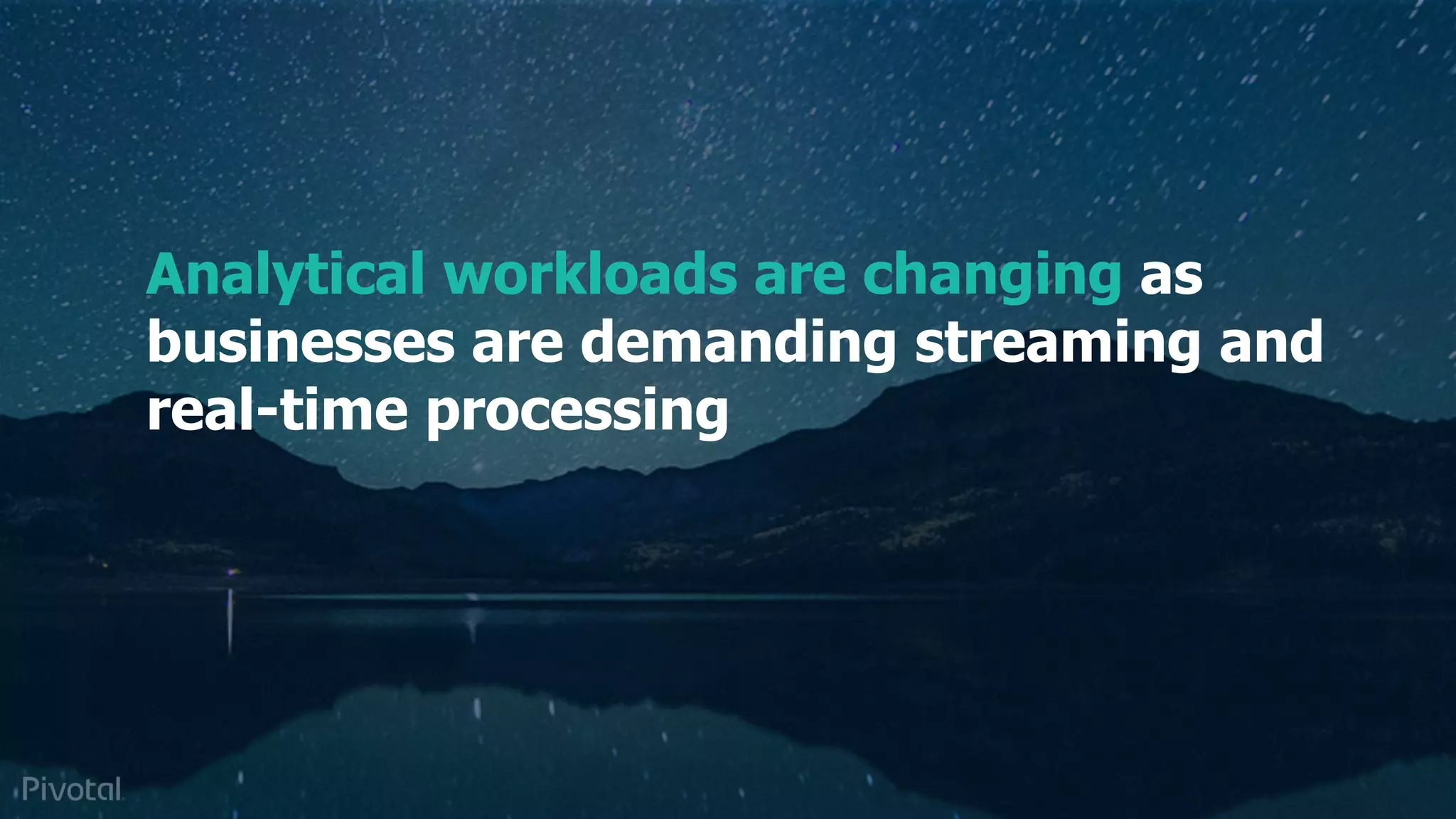 Pivotal Data Suite Use Case
Applied to Predictive
Maintenance
Analytical workloads are changing as
businesses are demanding streaming and
real-time processing
 