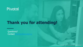 © Copyright 2017 Pivotal Software, Inc. All rights Reserved.
Questions?
Contact kochan@pivotal.io
Thank you for attending!
 