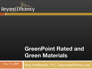 GreenPoint Rated and Green Materials Katy Hollbacher, P.E. | beyondefficiency.org May 16, 2009 