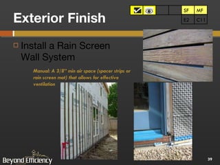 Exterior Finish Install a Rain Screen Wall System SF MF SF MF C11 E2 Manual: A 3/8” min air space (spacer strips or rain screen mat) that allows for effective ventilation 