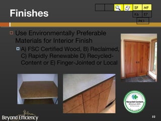 Finishes Use Environmentally Preferable Materials for Interior Finish A) FSC Certified Wood, B) Reclaimed, C) Rapidly Renewable D) Recycled-Content or E) Finger-Jointed or Local SF MF SF MF E7 K6 PK1 