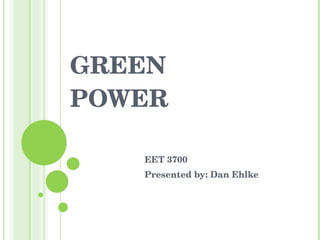GREEN POWER EET 3700 Presented by: Dan Ehlke 