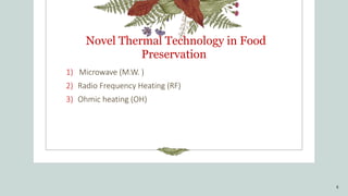 Novel Thermal Technology in Food
Preservation
1) Microwave (M.W. )
2) Radio Frequency Heating (RF)
3) Ohmic heating (OH)
8
 