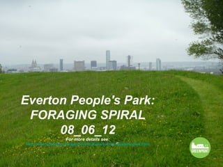 Everton People's Park:
 FORAGING SPIRAL
      08_06_12
                      For more details see:
http://www.fritzhaeg.com/garden/initiatives/everton-peoples-park.html
 