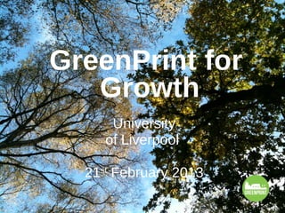 GreenPrint for
   Growth
      University
     of Liverpool

  21st February 2013
 