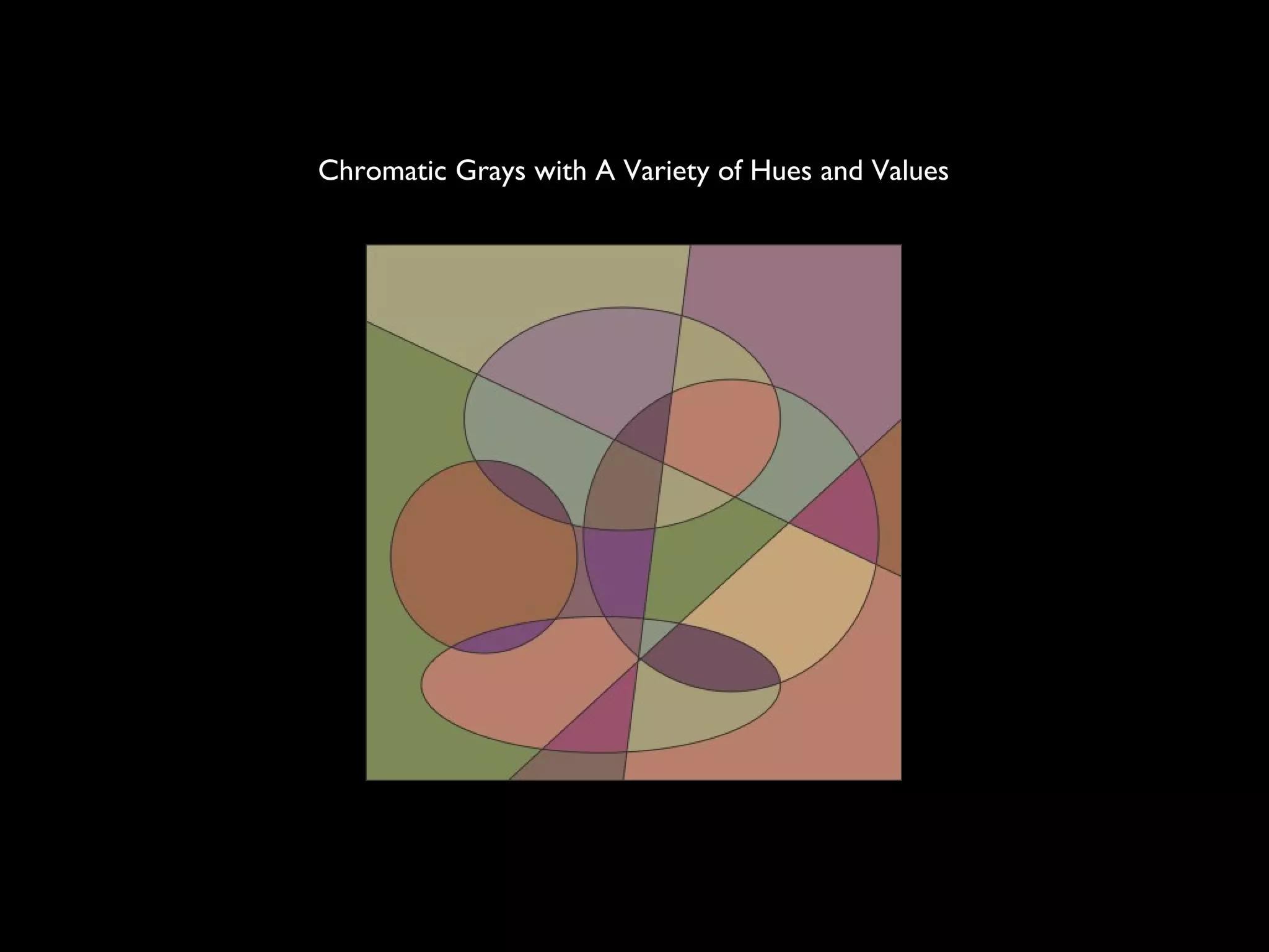 Chromatic Grays with A Variety of Hues and Values
 