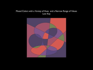 Muted Colors with a Variety of Hues and a Narrow Range of Values
Low Key
 