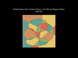 Muted Colors with a Variety of Hues and a Narrow Range of Values
High Key
 