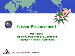 Green (Sustainable)
Procurement Training
USAG Fort Buchanan
Puerto Rico
Conducted by
Army Public Health Center
APG, MD
 