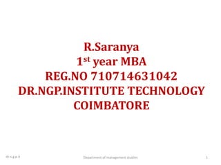 R.Saranya
1st year MBA
REG.NO 710714631042
DR.NGP.INSTITUTE TECHNOLOGY
COIMBATORE
1Department of management studiesdr.n.g.p.it
 