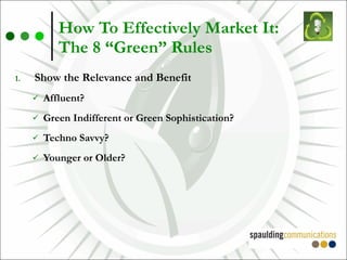 How To Effectively Market It:  The 8 “Green” Rules Show the Relevance and Benefit Affluent? Green Indifferent or Green Sophistication? Techno Savvy? Younger or Older? 