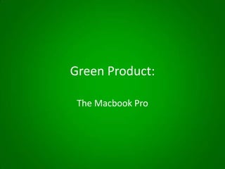 Green Product: The Macbook Pro  