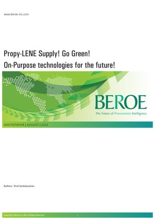 www.beroe-inc.com
Propy-LENE Supply! Go Green!
On-Purpose technologies for the future!
WHITEPAPER | AUGUST | 2012
1
Authors: Virat Venkataraman
Copyright © Beroe Inc, 2012. All Rights Reserved				
 