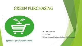 GREEN PURCHASING
RIYA RAMESH
1st M.Com
Nehru Arts and Science College, Kanhangad
 