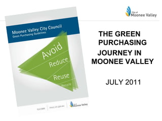THE GREEN
 PURCHASING
 JOURNEY IN
MOONEE VALLEY

  JULY 2011
 