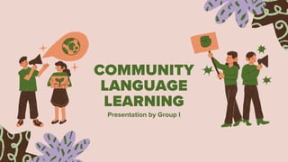 COMMUNITY
LANGUAGE
LEARNING
Presentation by Group I
 