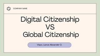 Digital Citizenship
VS
Global Citizenship
Vispo, Lance Alexander D.
COMPANY NAME
 