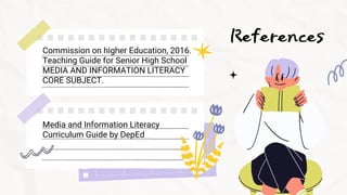 References
Commission on higher Education, 2016.
Teaching Guide for Senior High School
MEDIA AND INFORMATION LITERACY
CORE...