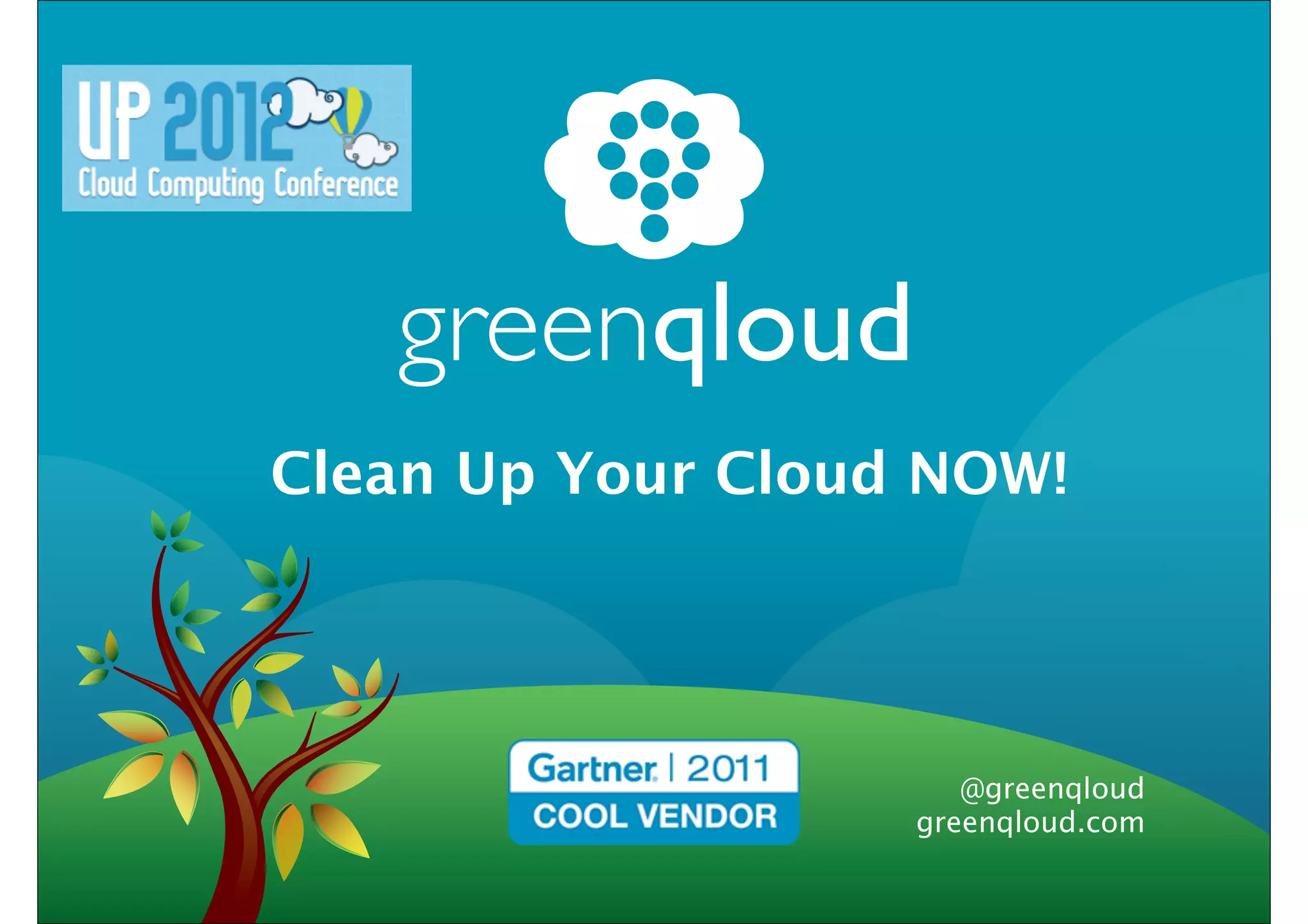 Clean Up Your Cloud NOW!




                      @greenqloud
                   greenqloud.com
 