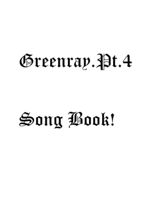 Greenray.Pt.4
Song Book!
 