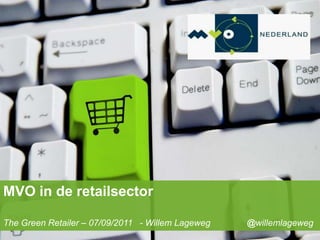 s MVO in de retailsector  The Green Retailer – 07/09/2011   - Willem Lageweg 	        @willemlageweg 