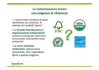 La Comunicazione Green:
                  una esigenza di chiarezza
• I consumatori chiedono di poter
identificare con chi...