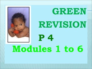 GREEN
REVISION
P 4
Modules 1 to 6
 