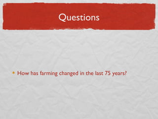 Questions




How has farming changed in the last 75 years?
 
