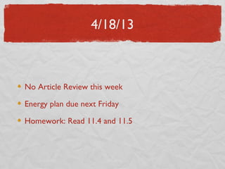 4/18/13



No Article Review this week

Energy plan due next Friday

Homework: Read 11.4 and 11.5
 