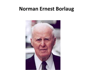 Norman Ernest Borlaug
 
